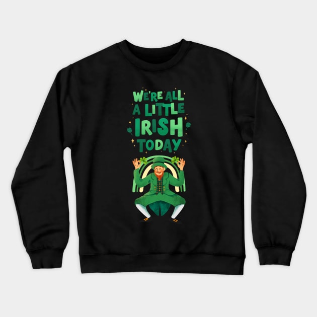 Saint Patricks Day, Were All A Little Irish Today Crewneck Sweatshirt by LetsGetInspired